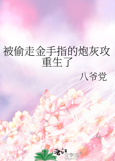 被偷走金手指的炮灰攻重生了作者: 八爷党百度云