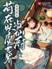 美食修仙:苟在妖魔世界当仙厨作者:溜溜糖球