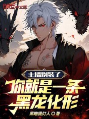 主播别装了，你就是一条黑龙化形