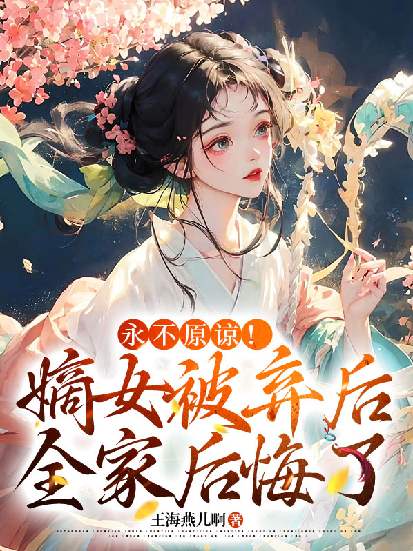 永不原谅!嫡女被弃后全家后悔了作者