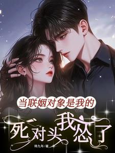 当联姻对象是我的死对头,我怂了最新章节
