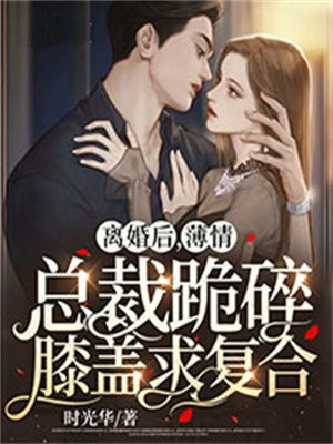 离婚后,薄情总裁跪碎膝盖求复合 时光华