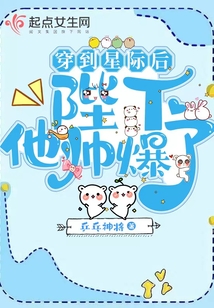 穿到星际后,陛下他帅爆了 乒乓神将