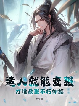 造人就能变强,打造最强不朽神族TXT