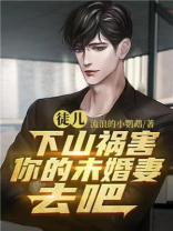 徒儿,下山祸害你的未婚妻去吧 小说