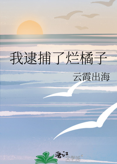 我逮捕了烂橘子格格党小说