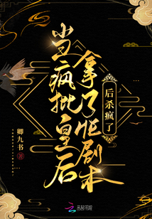 当疯批皇后拿了HE剧本后杀疯了笔趣阁