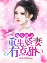 强势甜宠重生娇妻有点甜TXT