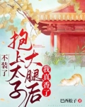 不装了抱上太子大腿后我真香了免费下载