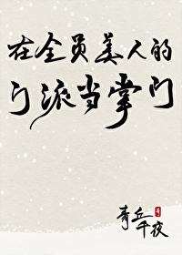 在全员美人的门派当掌门百度云