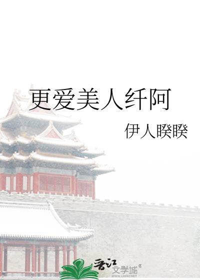 更爱美人纤阿男主黑化在哪一章